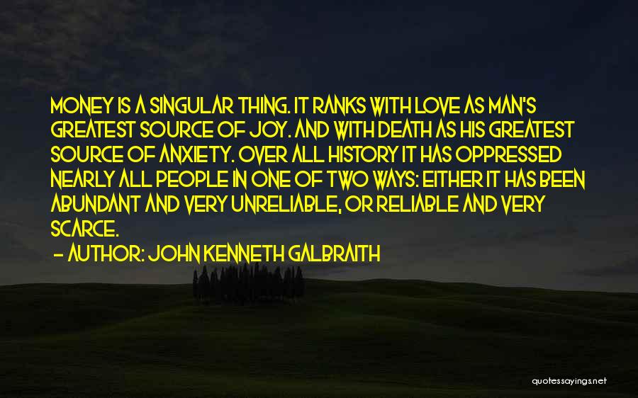 John Kenneth Galbraith Quotes: Money Is A Singular Thing. It Ranks With Love As Man's Greatest Source Of Joy. And With Death As His