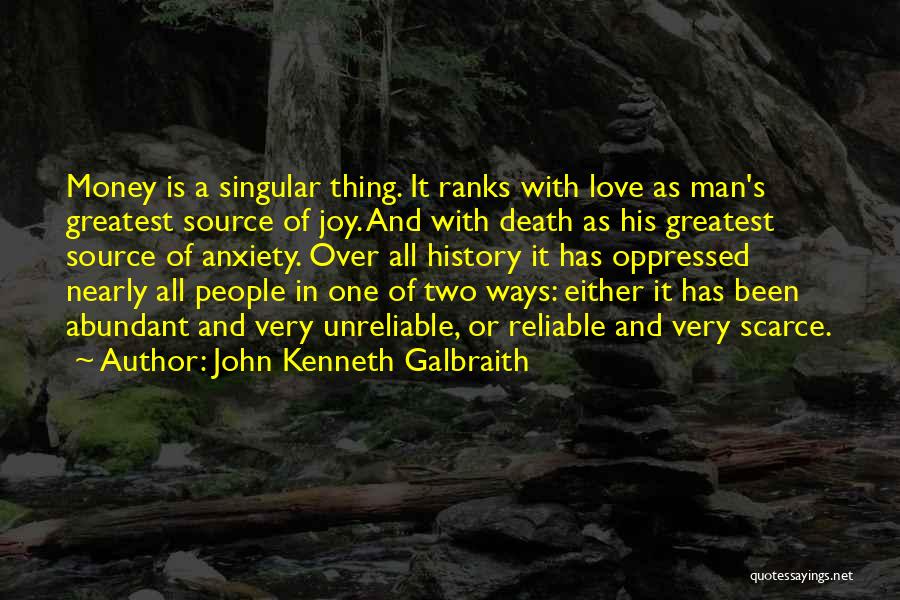 John Kenneth Galbraith Quotes: Money Is A Singular Thing. It Ranks With Love As Man's Greatest Source Of Joy. And With Death As His