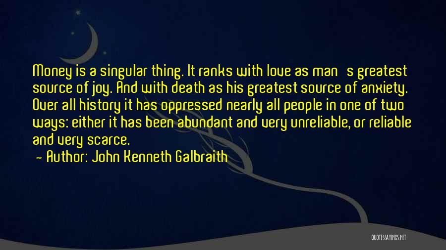 John Kenneth Galbraith Quotes: Money Is A Singular Thing. It Ranks With Love As Man's Greatest Source Of Joy. And With Death As His