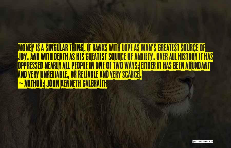 John Kenneth Galbraith Quotes: Money Is A Singular Thing. It Ranks With Love As Man's Greatest Source Of Joy. And With Death As His