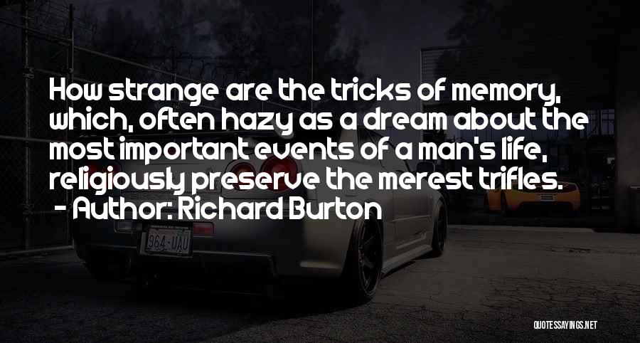 Richard Burton Quotes: How Strange Are The Tricks Of Memory, Which, Often Hazy As A Dream About The Most Important Events Of A