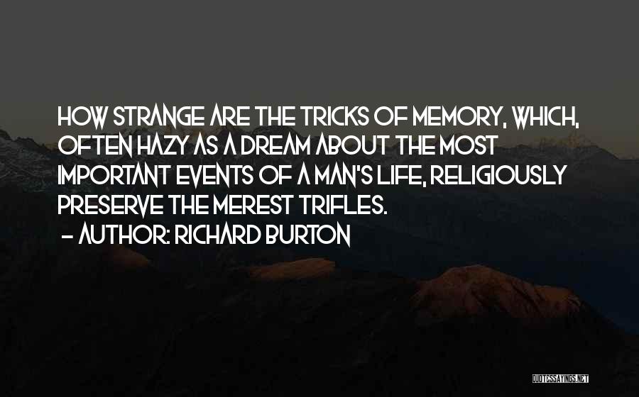 Richard Burton Quotes: How Strange Are The Tricks Of Memory, Which, Often Hazy As A Dream About The Most Important Events Of A