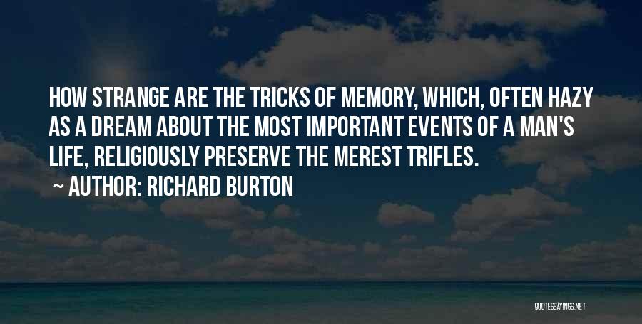 Richard Burton Quotes: How Strange Are The Tricks Of Memory, Which, Often Hazy As A Dream About The Most Important Events Of A