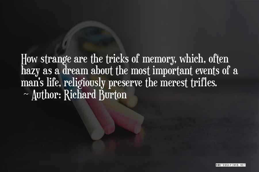 Richard Burton Quotes: How Strange Are The Tricks Of Memory, Which, Often Hazy As A Dream About The Most Important Events Of A