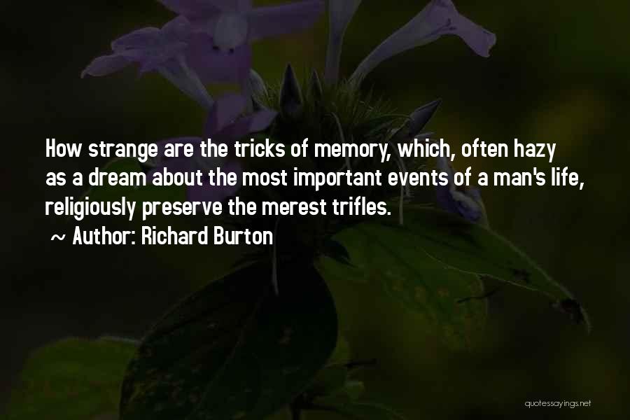 Richard Burton Quotes: How Strange Are The Tricks Of Memory, Which, Often Hazy As A Dream About The Most Important Events Of A
