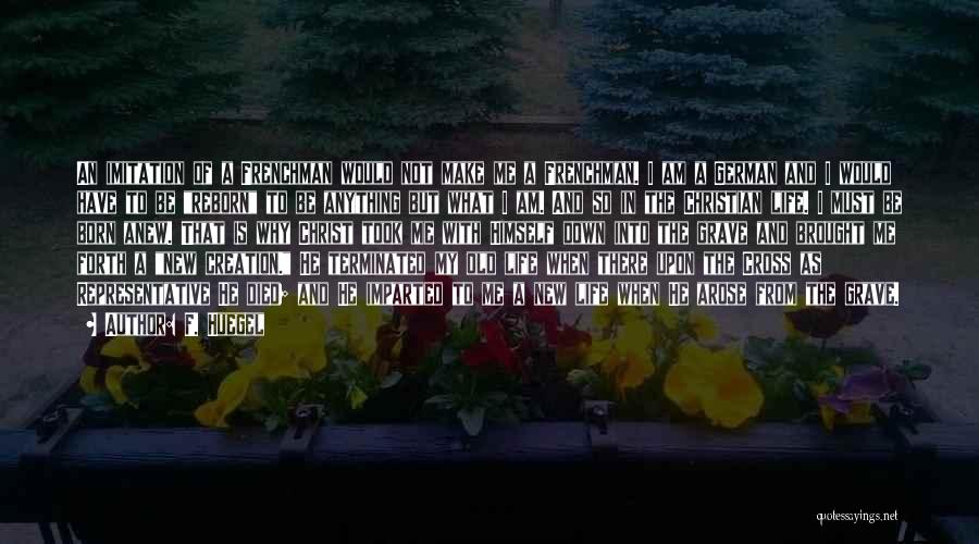 F. Huegel Quotes: An Imitation Of A Frenchman Would Not Make Me A Frenchman. I Am A German And I Would Have To