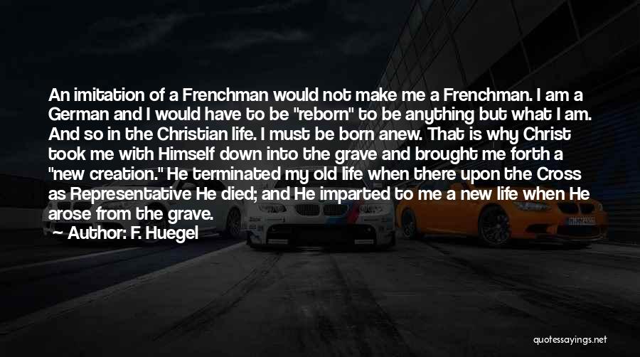 F. Huegel Quotes: An Imitation Of A Frenchman Would Not Make Me A Frenchman. I Am A German And I Would Have To