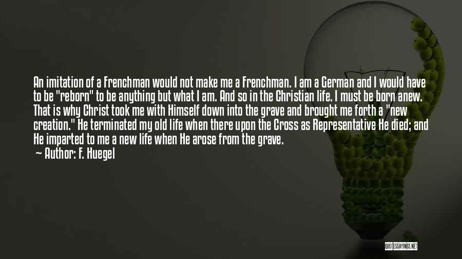 F. Huegel Quotes: An Imitation Of A Frenchman Would Not Make Me A Frenchman. I Am A German And I Would Have To