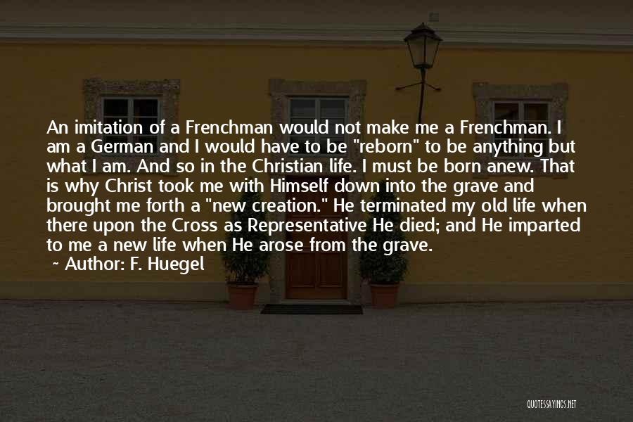 F. Huegel Quotes: An Imitation Of A Frenchman Would Not Make Me A Frenchman. I Am A German And I Would Have To