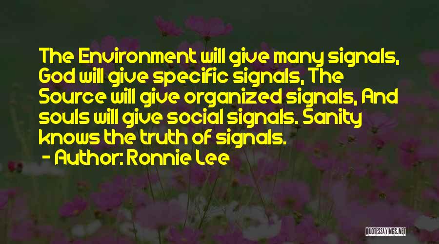Ronnie Lee Quotes: The Environment Will Give Many Signals, God Will Give Specific Signals, The Source Will Give Organized Signals, And Souls Will
