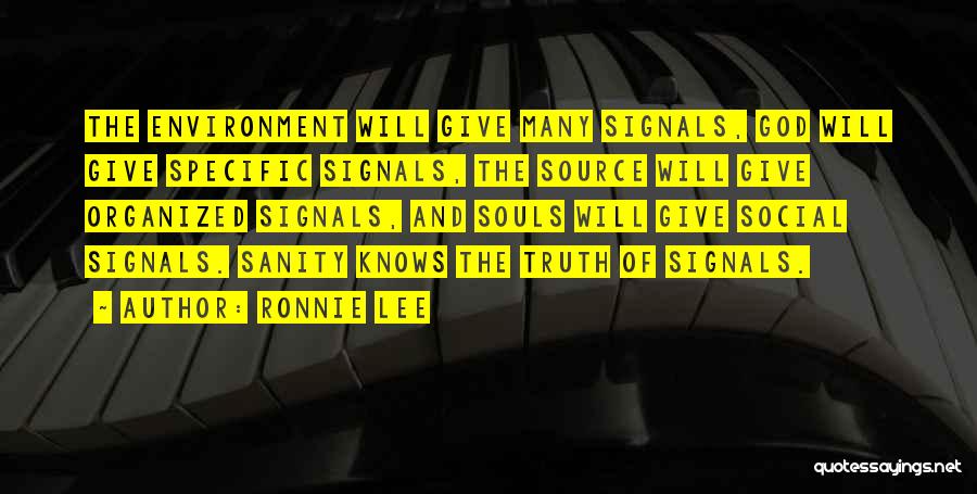 Ronnie Lee Quotes: The Environment Will Give Many Signals, God Will Give Specific Signals, The Source Will Give Organized Signals, And Souls Will