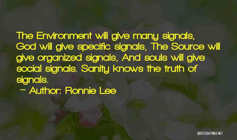 Ronnie Lee Quotes: The Environment Will Give Many Signals, God Will Give Specific Signals, The Source Will Give Organized Signals, And Souls Will