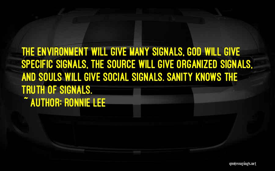 Ronnie Lee Quotes: The Environment Will Give Many Signals, God Will Give Specific Signals, The Source Will Give Organized Signals, And Souls Will