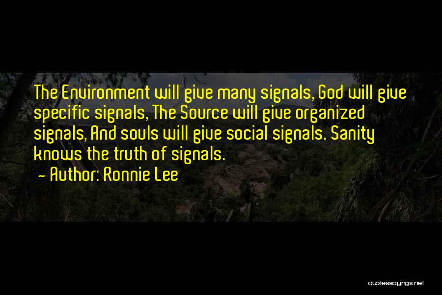 Ronnie Lee Quotes: The Environment Will Give Many Signals, God Will Give Specific Signals, The Source Will Give Organized Signals, And Souls Will