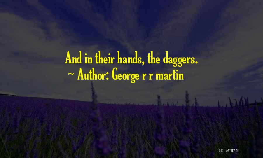 George R R Martin Quotes: And In Their Hands, The Daggers.