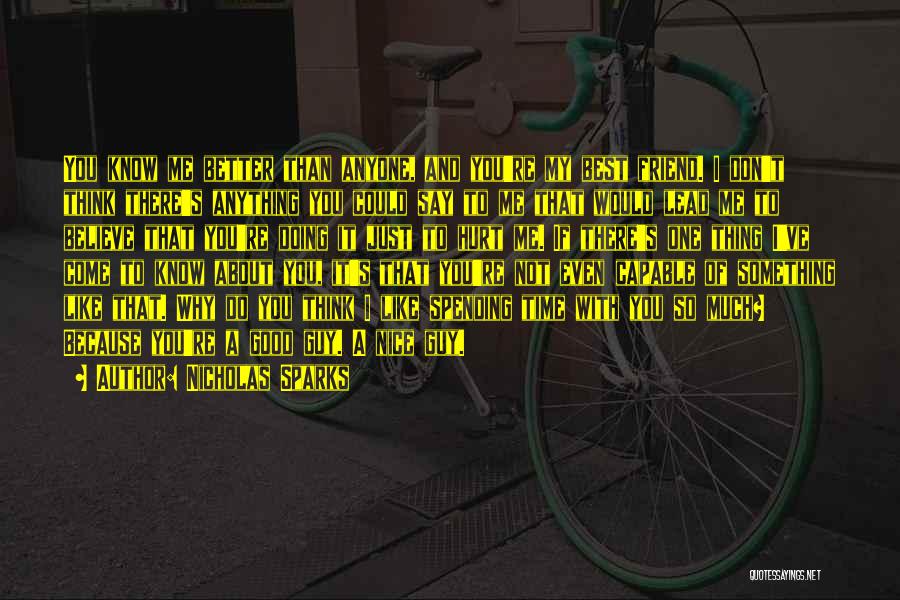 Nicholas Sparks Quotes: You Know Me Better Than Anyone, And You're My Best Friend. I Don't Think There's Anything You Could Say To