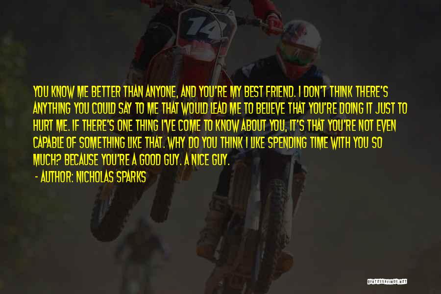 Nicholas Sparks Quotes: You Know Me Better Than Anyone, And You're My Best Friend. I Don't Think There's Anything You Could Say To