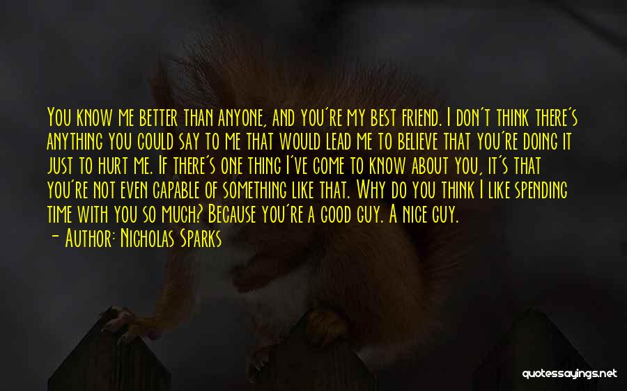 Nicholas Sparks Quotes: You Know Me Better Than Anyone, And You're My Best Friend. I Don't Think There's Anything You Could Say To