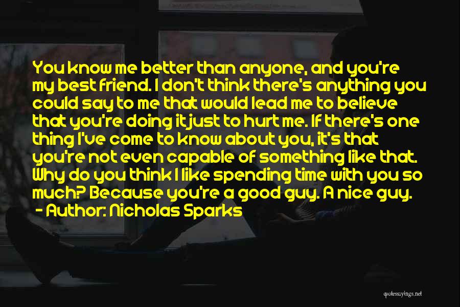 Nicholas Sparks Quotes: You Know Me Better Than Anyone, And You're My Best Friend. I Don't Think There's Anything You Could Say To