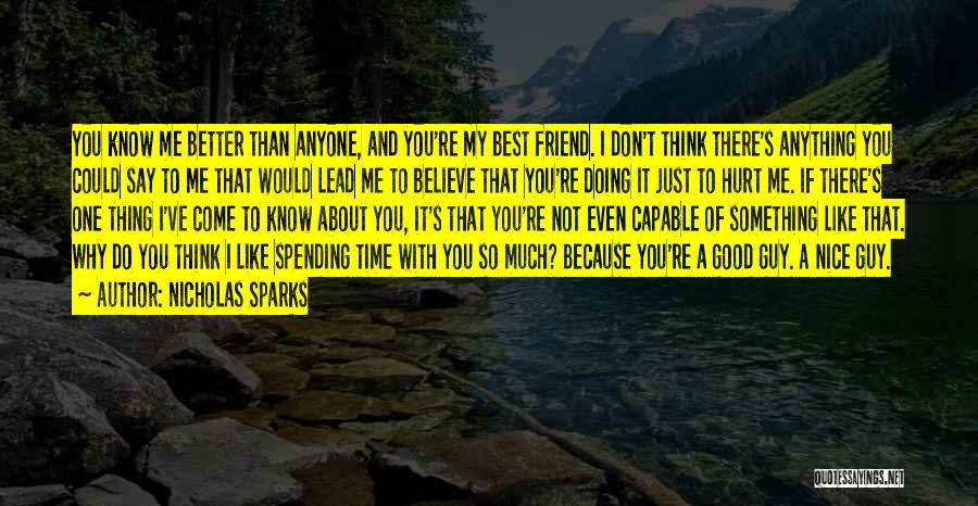 Nicholas Sparks Quotes: You Know Me Better Than Anyone, And You're My Best Friend. I Don't Think There's Anything You Could Say To