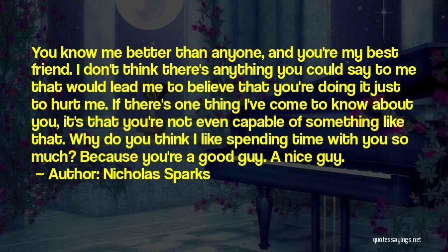 Nicholas Sparks Quotes: You Know Me Better Than Anyone, And You're My Best Friend. I Don't Think There's Anything You Could Say To