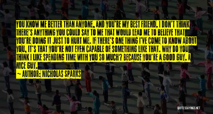 Nicholas Sparks Quotes: You Know Me Better Than Anyone, And You're My Best Friend. I Don't Think There's Anything You Could Say To