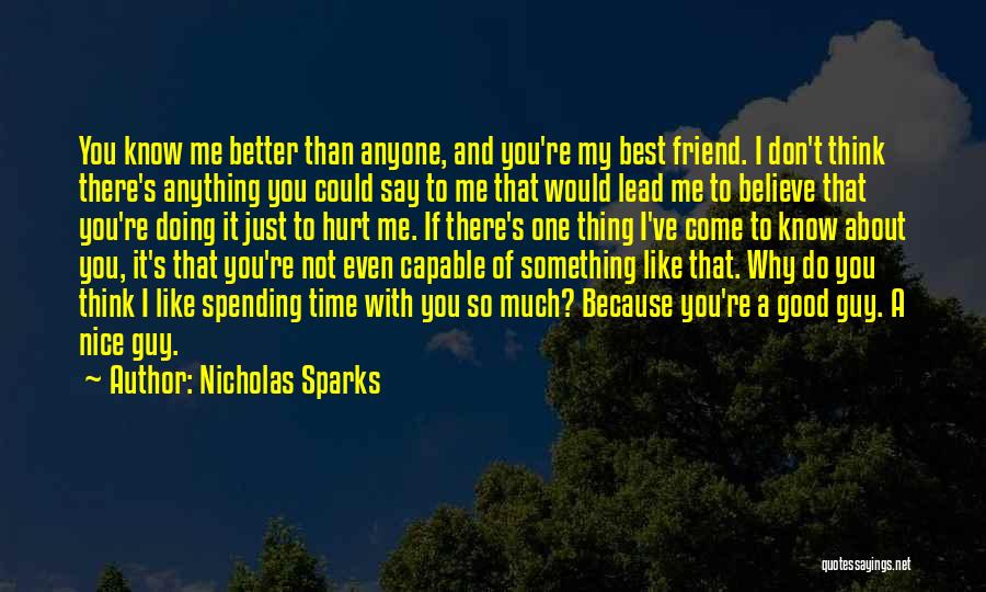 Nicholas Sparks Quotes: You Know Me Better Than Anyone, And You're My Best Friend. I Don't Think There's Anything You Could Say To