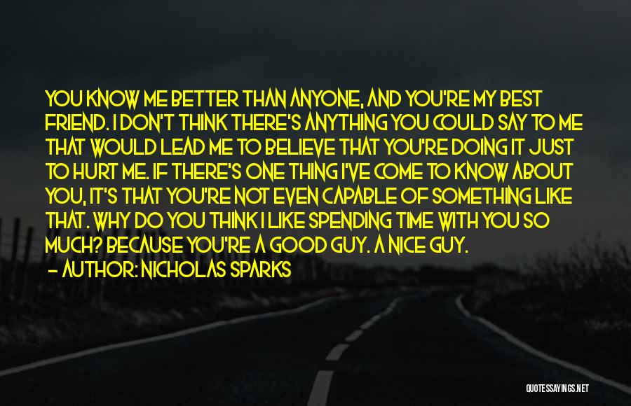 Nicholas Sparks Quotes: You Know Me Better Than Anyone, And You're My Best Friend. I Don't Think There's Anything You Could Say To