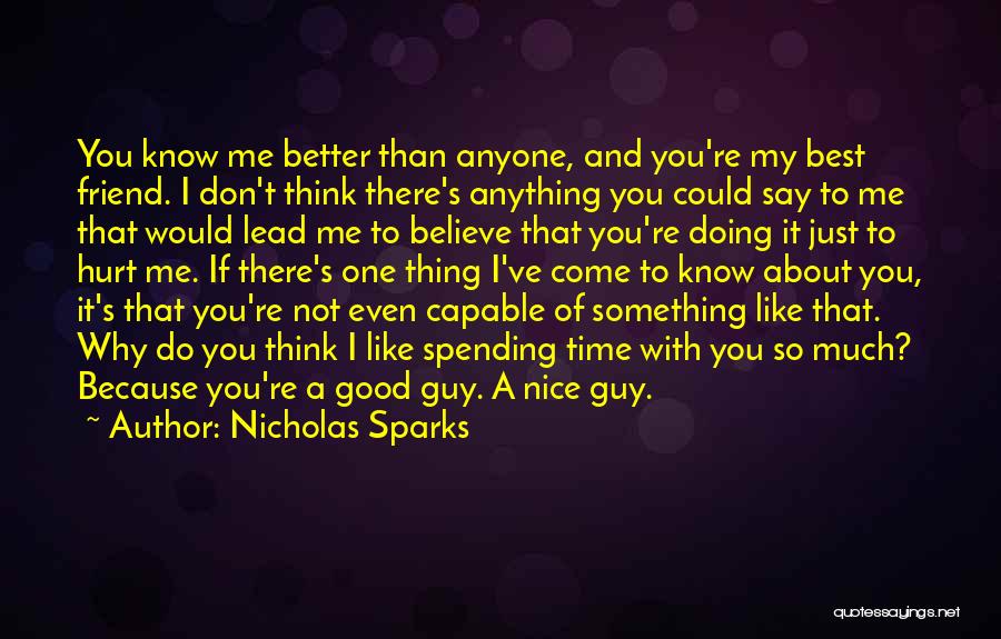 Nicholas Sparks Quotes: You Know Me Better Than Anyone, And You're My Best Friend. I Don't Think There's Anything You Could Say To