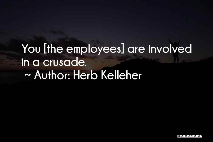 Herb Kelleher Quotes: You [the Employees] Are Involved In A Crusade.