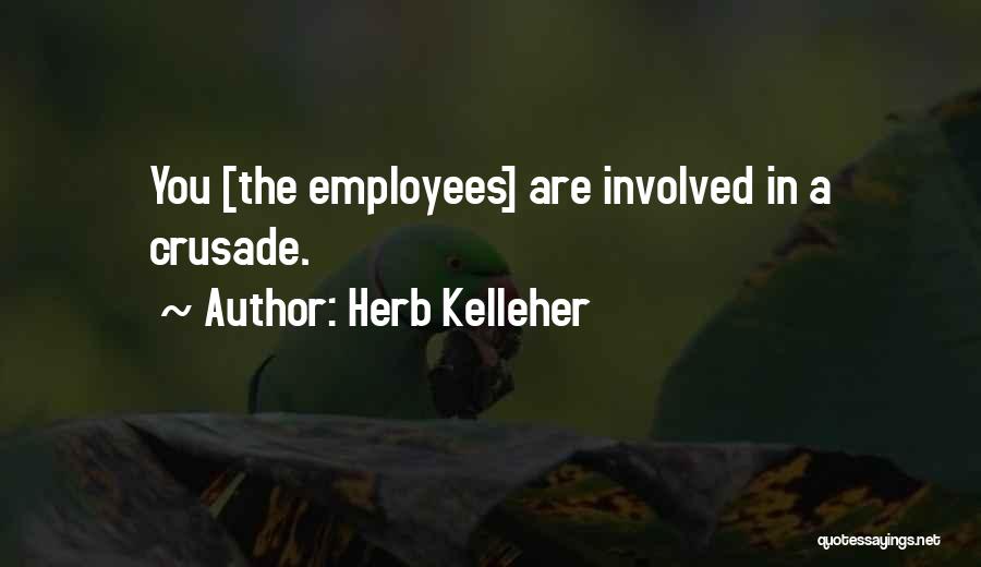 Herb Kelleher Quotes: You [the Employees] Are Involved In A Crusade.