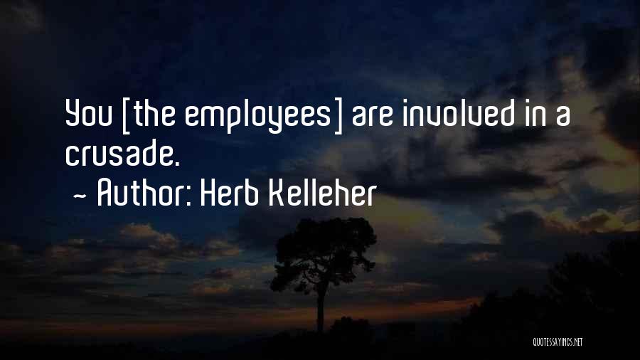 Herb Kelleher Quotes: You [the Employees] Are Involved In A Crusade.