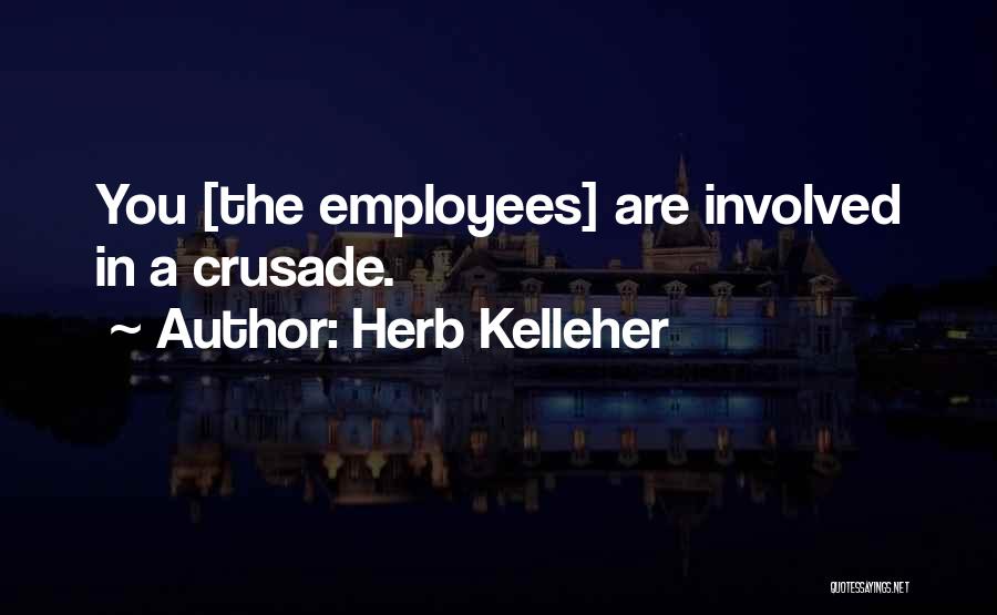 Herb Kelleher Quotes: You [the Employees] Are Involved In A Crusade.