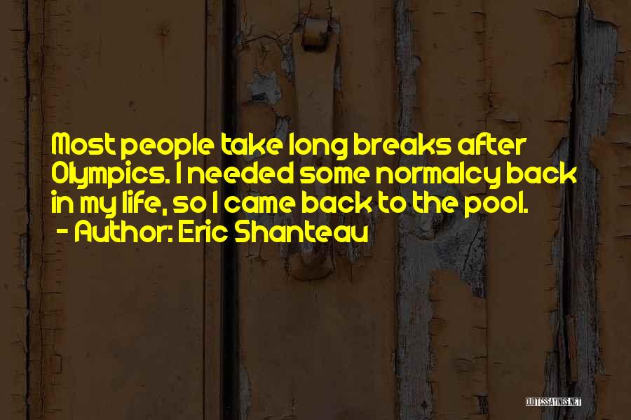 Eric Shanteau Quotes: Most People Take Long Breaks After Olympics. I Needed Some Normalcy Back In My Life, So I Came Back To