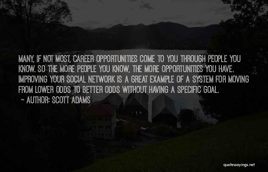 Scott Adams Quotes: Many, If Not Most, Career Opportunities Come To You Through People You Know. So The More People You Know, The