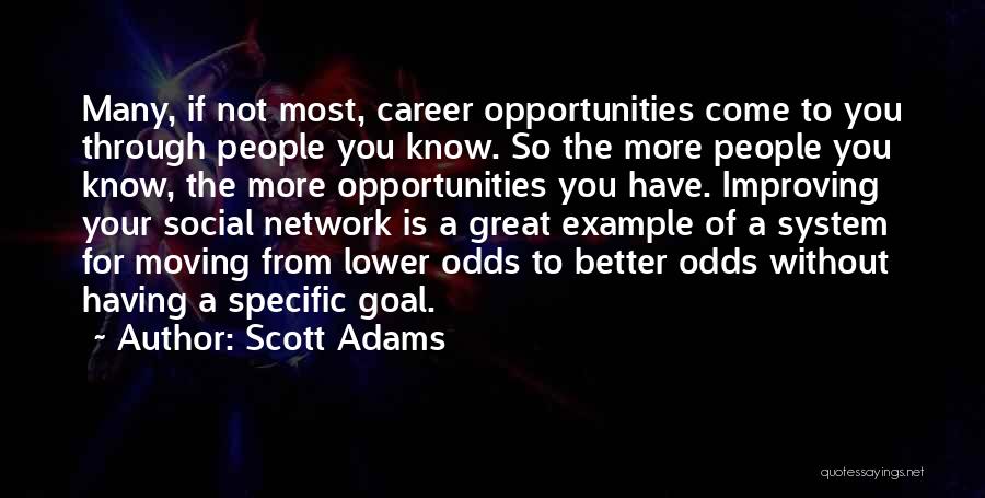 Scott Adams Quotes: Many, If Not Most, Career Opportunities Come To You Through People You Know. So The More People You Know, The