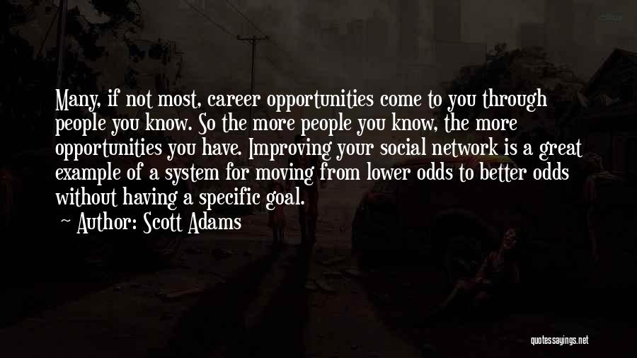 Scott Adams Quotes: Many, If Not Most, Career Opportunities Come To You Through People You Know. So The More People You Know, The