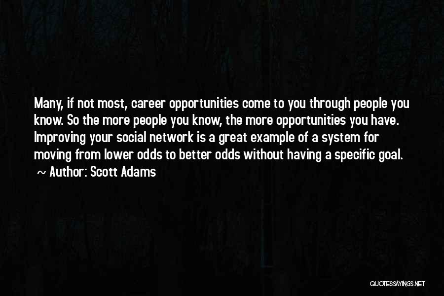 Scott Adams Quotes: Many, If Not Most, Career Opportunities Come To You Through People You Know. So The More People You Know, The