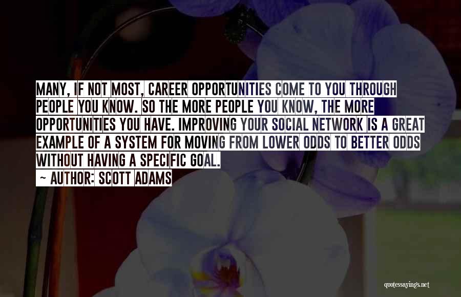 Scott Adams Quotes: Many, If Not Most, Career Opportunities Come To You Through People You Know. So The More People You Know, The