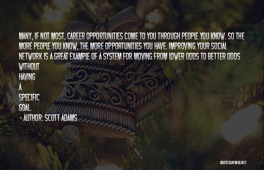 Scott Adams Quotes: Many, If Not Most, Career Opportunities Come To You Through People You Know. So The More People You Know, The