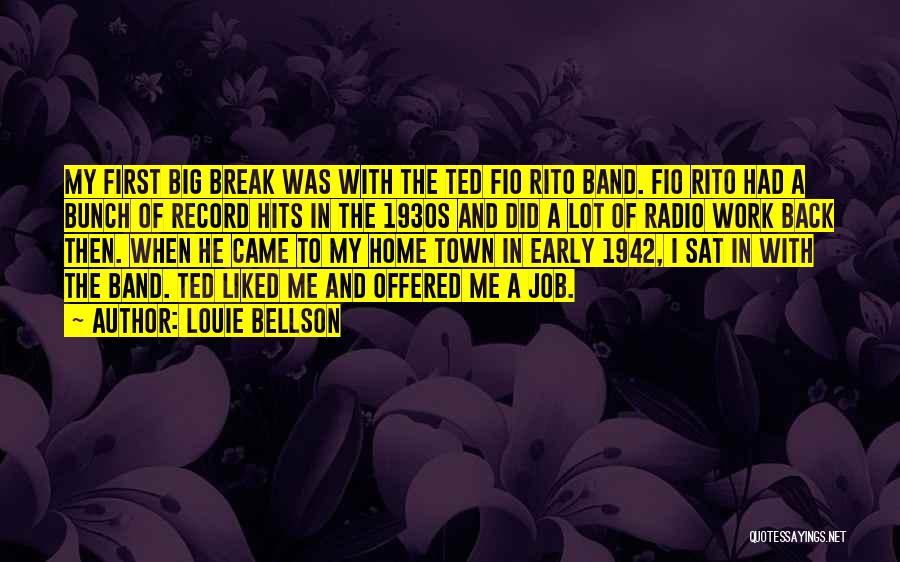 Louie Bellson Quotes: My First Big Break Was With The Ted Fio Rito Band. Fio Rito Had A Bunch Of Record Hits In