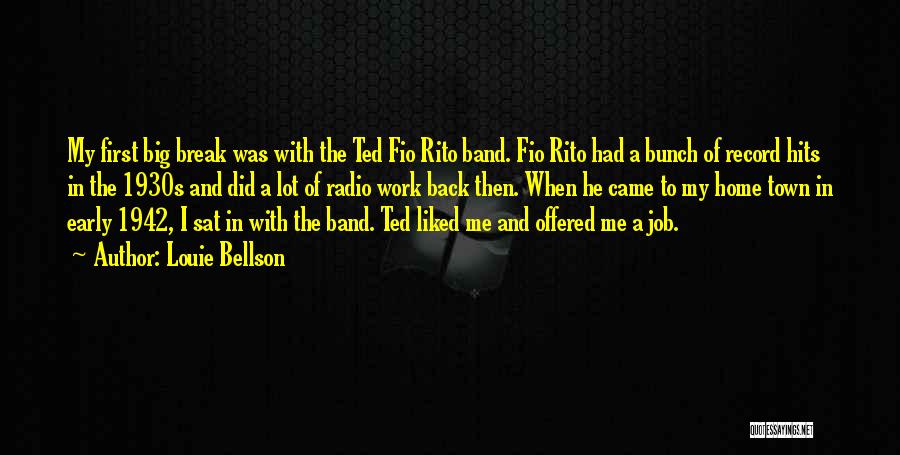 Louie Bellson Quotes: My First Big Break Was With The Ted Fio Rito Band. Fio Rito Had A Bunch Of Record Hits In