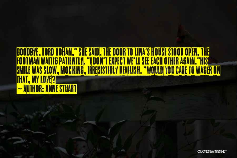 Anne Stuart Quotes: Goodbye, Lord Rohan, She Said. The Door To Lina's House Stood Open, The Footman Waitig Patiently. I Don't Expect We'll