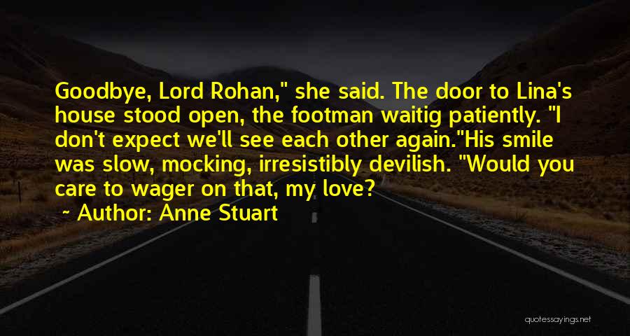 Anne Stuart Quotes: Goodbye, Lord Rohan, She Said. The Door To Lina's House Stood Open, The Footman Waitig Patiently. I Don't Expect We'll