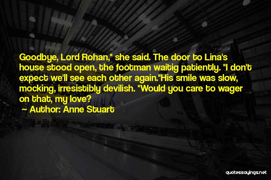 Anne Stuart Quotes: Goodbye, Lord Rohan, She Said. The Door To Lina's House Stood Open, The Footman Waitig Patiently. I Don't Expect We'll