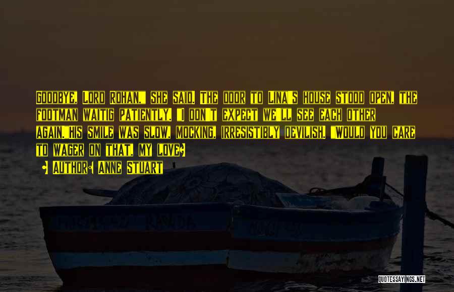 Anne Stuart Quotes: Goodbye, Lord Rohan, She Said. The Door To Lina's House Stood Open, The Footman Waitig Patiently. I Don't Expect We'll