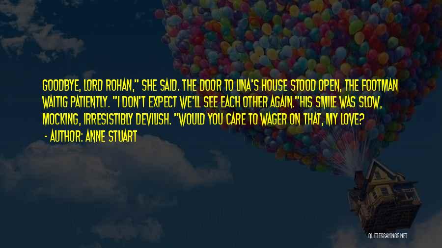 Anne Stuart Quotes: Goodbye, Lord Rohan, She Said. The Door To Lina's House Stood Open, The Footman Waitig Patiently. I Don't Expect We'll