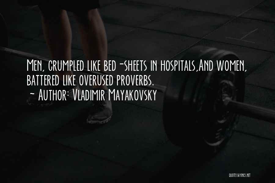 Vladimir Mayakovsky Quotes: Men, Crumpled Like Bed-sheets In Hospitals,and Women, Battered Like Overused Proverbs.