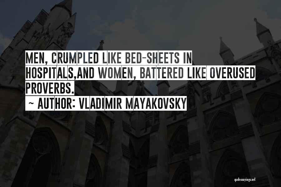 Vladimir Mayakovsky Quotes: Men, Crumpled Like Bed-sheets In Hospitals,and Women, Battered Like Overused Proverbs.