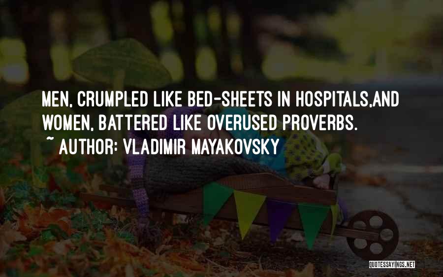 Vladimir Mayakovsky Quotes: Men, Crumpled Like Bed-sheets In Hospitals,and Women, Battered Like Overused Proverbs.